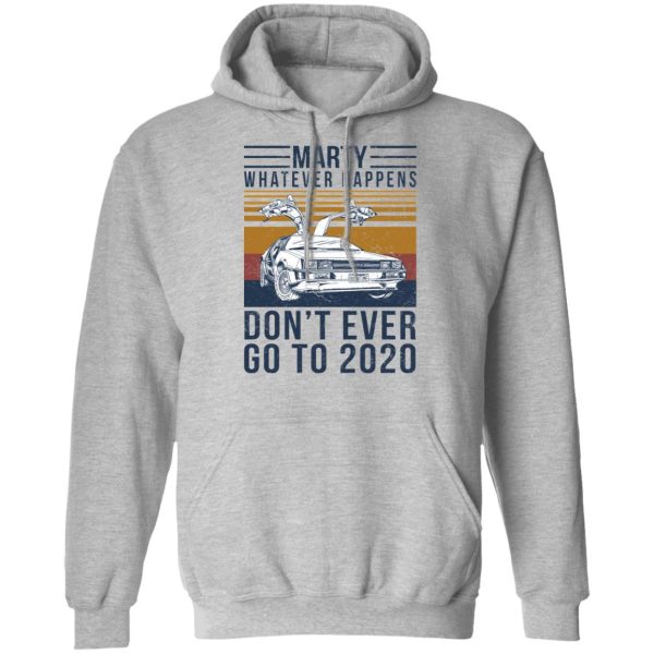 Marty Whatever Happens Don’t Ever Go To 2020 T-Shirts, Hoodies, Sweater