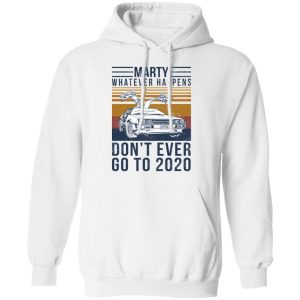 Marty Whatever Happens Don't Ever Go To 2020 T-Shirts, Hoodies, Sweater 8 Marty Whatever Happens Dont Ever Go To 2020 T Shirts Hoodies Sweater 6