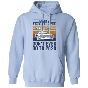 Marty Whatever Happens Don't Ever Go To 2020 T-Shirts, Hoodies, Sweater 9 Marty Whatever Happens Dont Ever Go To 2020 T Shirts Hoodies Sweater 7