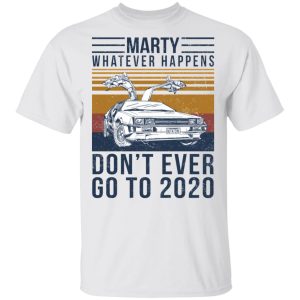Marty Whatever Happens Don't Ever Go To 2020 T-Shirts, Hoodies, Sweater 10 Marty Whatever Happens Dont Ever Go To 2020 T Shirts Hoodies Sweater 8