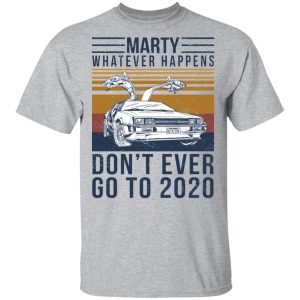 Marty Whatever Happens Don't Ever Go To 2020 T-Shirts, Hoodies, Sweater 11 Marty Whatever Happens Dont Ever Go To 2020 T Shirts Hoodies Sweater 9