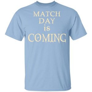Match Day Is Coming T-Shirts Match Day Is Coming T-Shirts