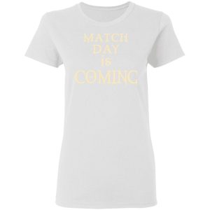 Match Day Is Coming T-Shirts 2 Match Day Is Coming T Shirts 11