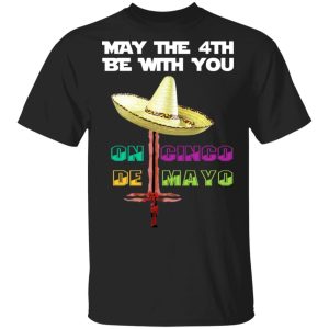 May The 4th Be With You On Gingo De Mayo Shirt May The 4th Be With You On Gingo De Mayo Shirt