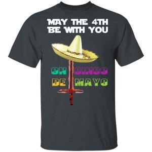 May The 4th Be With You On Gingo De Mayo Shirt May The 4th Be With You On Gingo De Mayo Shirt
