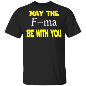 May The Mass Times Acceleration Be With You Shirt May The Mass Times Acceleration Be With You Shirt