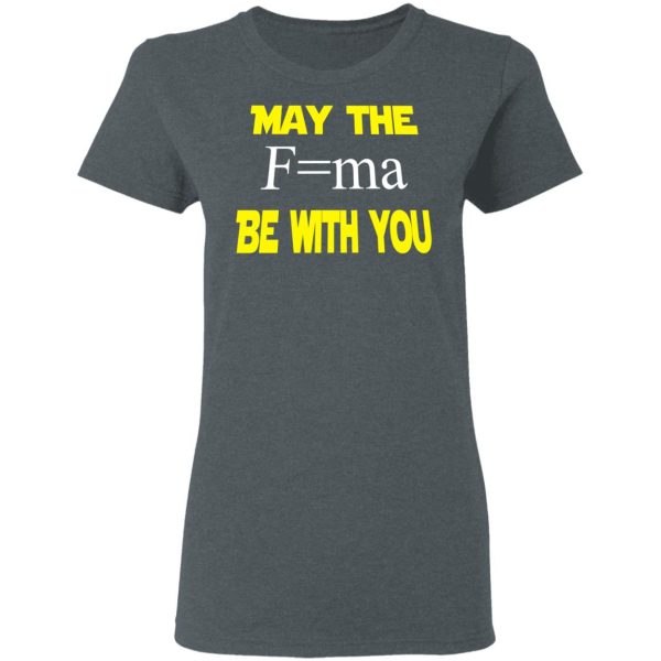 May The Mass Times Acceleration Be With You Shirt