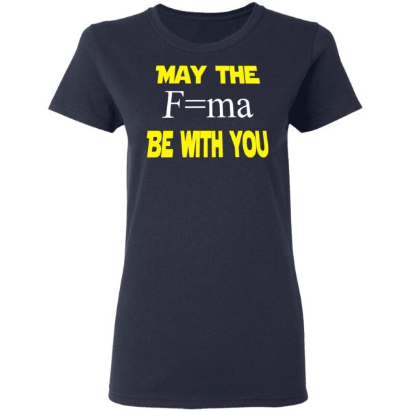 May The Mass Times Acceleration Be With You Shirt