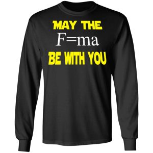 May The Mass Times Acceleration Be With You Shirt 8 May The Mass Times Acceleration Be With You Shirt 5