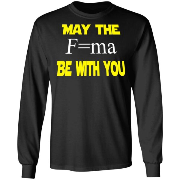 May The Mass Times Acceleration Be With You Shirt