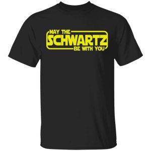 May The Schwartz Be With You Shirt May The Schwartz Be With You Shirt