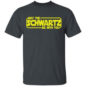 May The Schwartz Be With You Shirt May The Schwartz Be With You Shirt