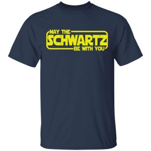 May The Schwartz Be With You Shirt 11