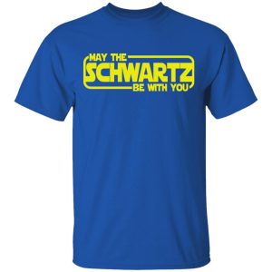 May The Schwartz Be With You Shirt 12