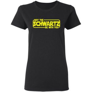 May The Schwartz Be With You Shirt 13