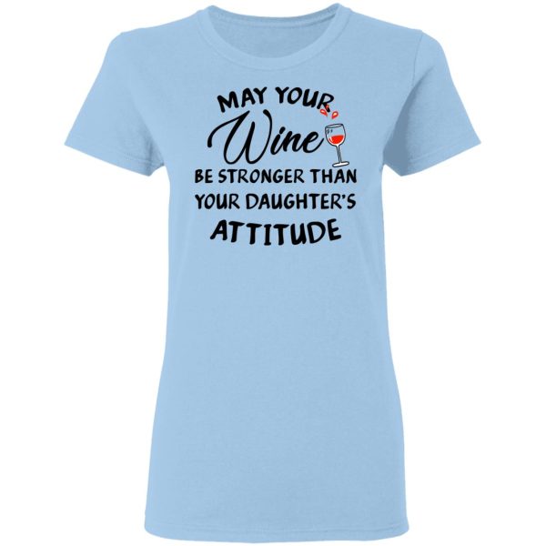 May Your Wine Be Stronger Than Your Daughter’s Attitude Shirt