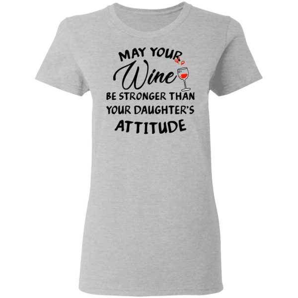 May Your Wine Be Stronger Than Your Daughter’s Attitude Shirt