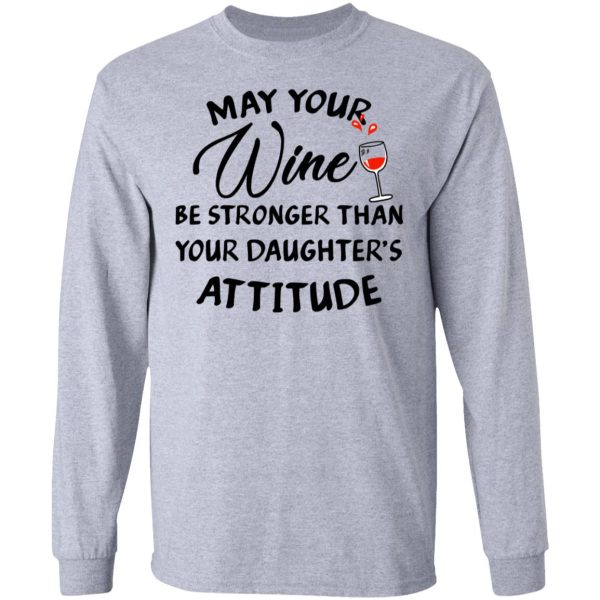 May Your Wine Be Stronger Than Your Daughter’s Attitude Shirt