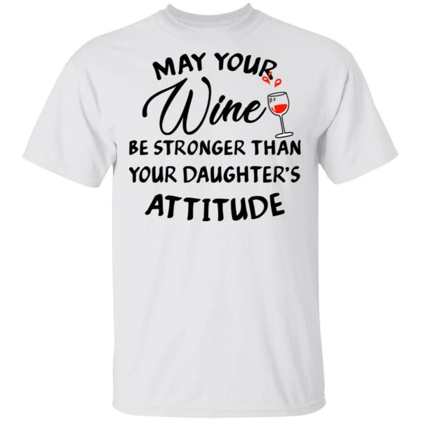 May Your Wine Be Stronger Than Your Daughter’s Attitude Shirt