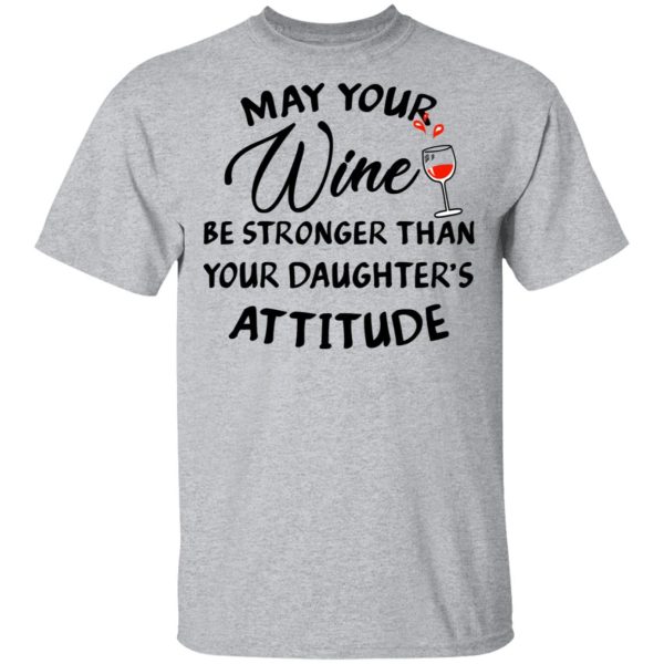 May Your Wine Be Stronger Than Your Daughter’s Attitude Shirt