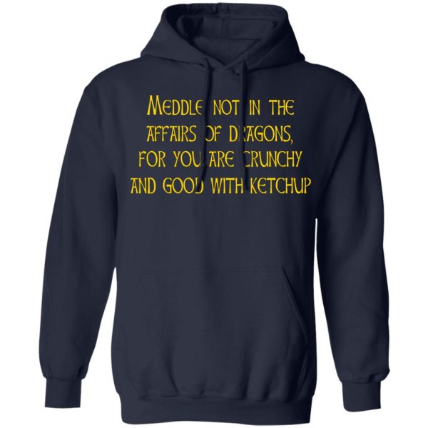 Meddle Not In The Affairs Of Dragons For You Are Crunchy And Good With Ketchup T-Shirts, Hoodies, Sweater