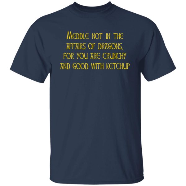 Meddle Not In The Affairs Of Dragons For You Are Crunchy And Good With Ketchup T-Shirts, Hoodies, Sweater