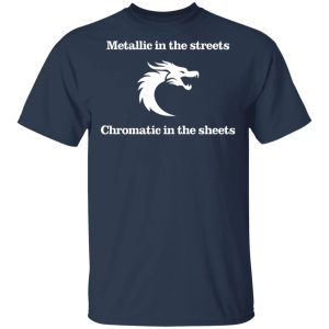 Metallic In The Streets Chromatic In The Sheets T Shirts Hoodies Sweater 11