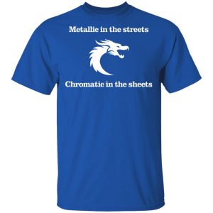 Metallic In The Streets Chromatic In The Sheets T Shirts Hoodies Sweater 12