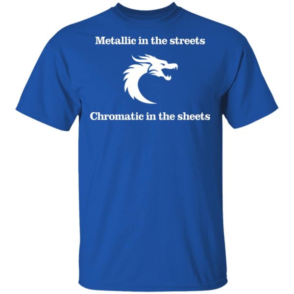 Metallic In The Streets Chromatic In The Sheets T-Shirts, Hoodies, Sweater