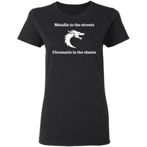 Metallic In The Streets Chromatic In The Sheets T Shirts Hoodies Sweater 13