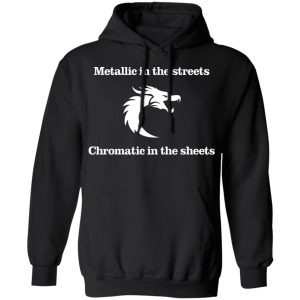 Metallic In The Streets Chromatic In The Sheets T Shirts Hoodies Sweater 6