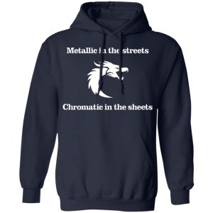 Metallic In The Streets Chromatic In The Sheets T Shirts Hoodies Sweater 7