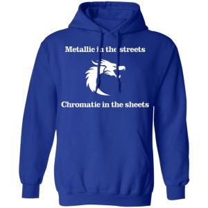 Metallic In The Streets Chromatic In The Sheets T Shirts Hoodies Sweater 9