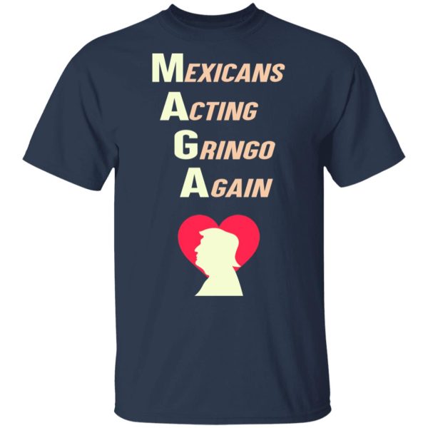 Mexicans Acting Gringo Again MAGA Love Trump Shirt