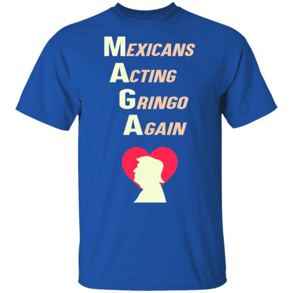 Mexicans Acting Gringo Again MAGA Love Trump Shirt