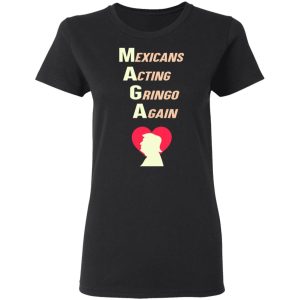 Mexicans Acting Gringo Again MAGA Love Trump Shirt 13
