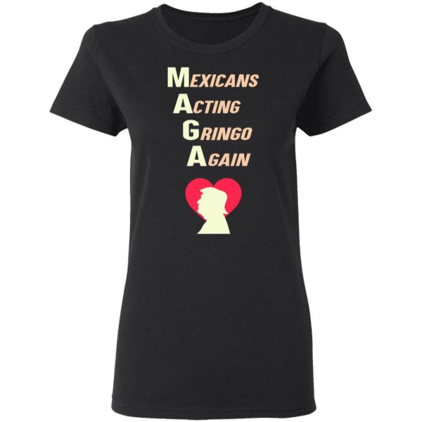 Mexicans Acting Gringo Again MAGA Love Trump Shirt