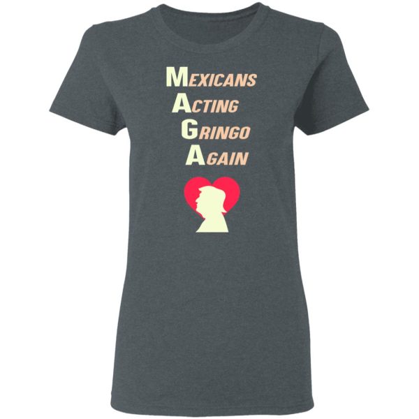 Mexicans Acting Gringo Again MAGA Love Trump Shirt