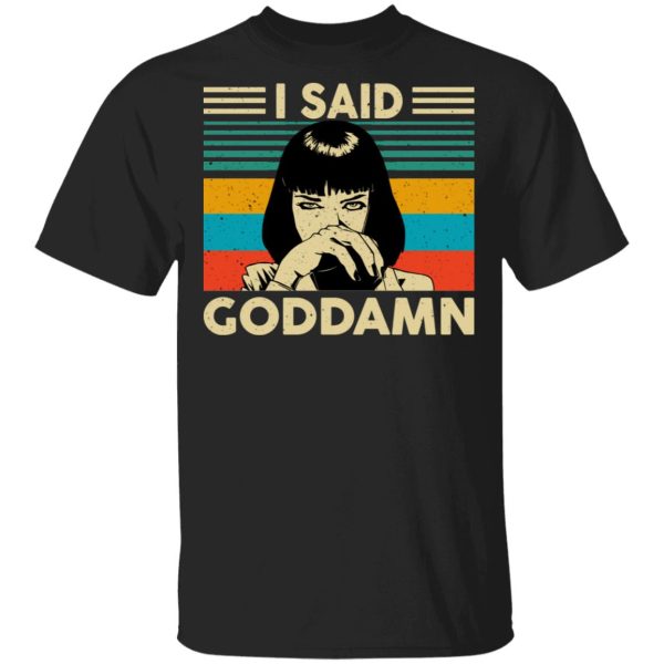 Mia Wallace I Said Goddamn T-Shirts, Hoodies, Sweatshirt