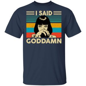 Mia Wallace I Said Goddamn T Shirts Hoodies Sweatshirt 11