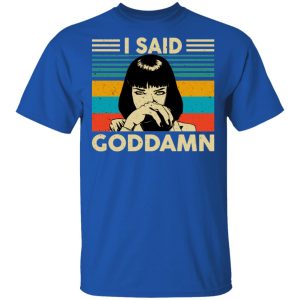 Mia Wallace I Said Goddamn T Shirts Hoodies Sweatshirt 12