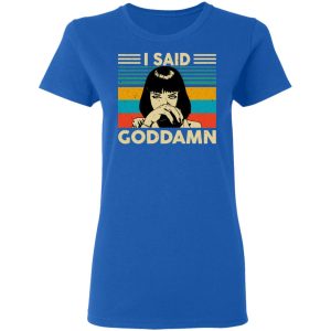 Mia Wallace I Said Goddamn T Shirts Hoodies Sweatshirt 4