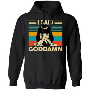 Mia Wallace I Said Goddamn T Shirts Hoodies Sweatshirt 6