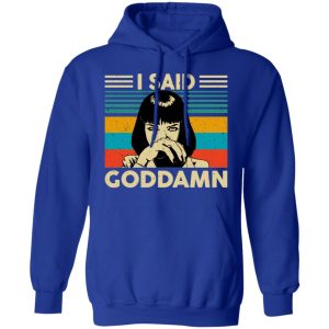 Mia Wallace I Said Goddamn T Shirts Hoodies Sweatshirt 9