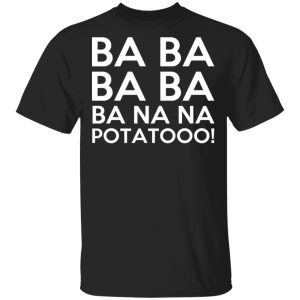 Minions Ba Ba Ba Ba Ba Na Na Potatooo T-Shirts, Hoodies, Sweater Minions Ba Ba Ba Ba Ba Na Na Potatooo T-Shirts, Hoodies, Sweater