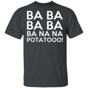 Minions Ba Ba Ba Ba Ba Na Na Potatooo T-Shirts, Hoodies, Sweater Minions Ba Ba Ba Ba Ba Na Na Potatooo T-Shirts, Hoodies, Sweater