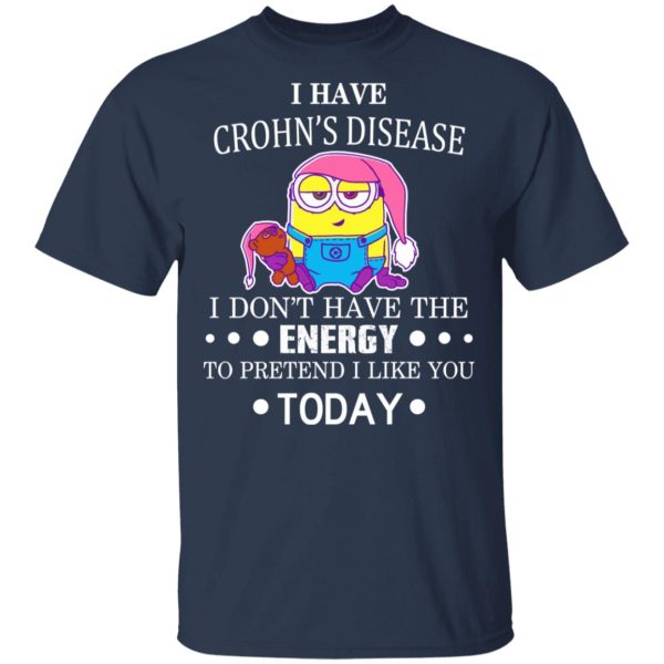 Minions I Have Crohn’s Disease I Don’t Have The Energy To Pretend I Like You Today T-Shirts