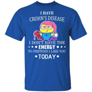 Minions I Have Crohn's Disease I Don't Have The Energy To Pretend I Like You Today T-Shirts 3 Minions I Have Crohns Disease I Dont Have The Energy To Pretend I Like You Today T Shirts 12