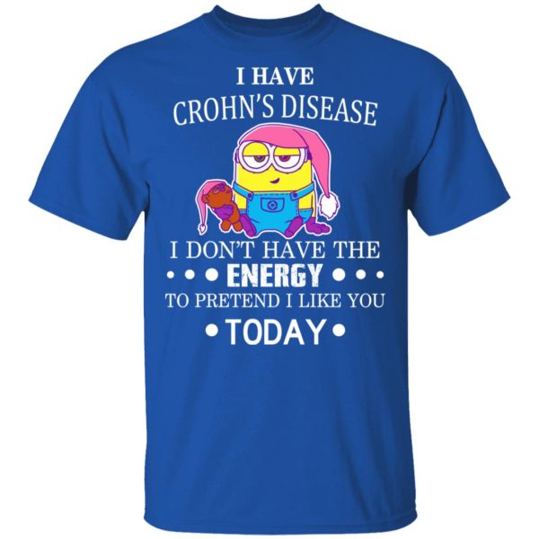 Minions I Have Crohn’s Disease I Don’t Have The Energy To Pretend I Like You Today T-Shirts