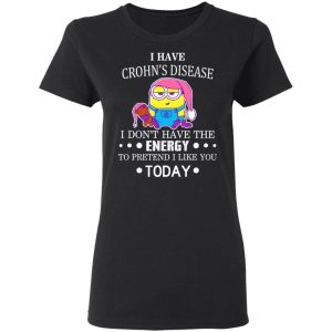 Minions I Have Crohn's Disease I Don't Have The Energy To Pretend I Like You Today T-Shirts 4 Minions I Have Crohns Disease I Dont Have The Energy To Pretend I Like You Today T Shirts 13